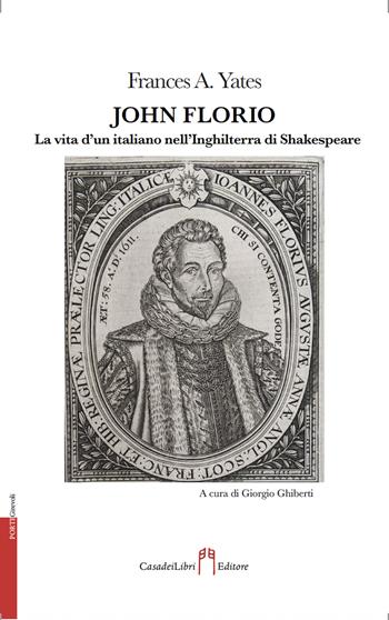 John Florio. La vita d'un italiano nell’Inghilterra di Shakespeare - Frances A. Yates - Libro Casadeilibri 2021, Porte girevoli | Libraccio.it