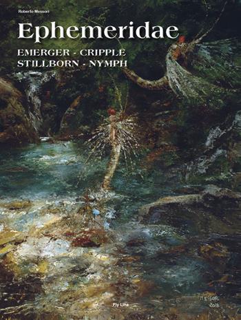 Ephemeridae. Emerger. Cripple. Stillborn. Nymph. Ediz. inglese - Roberto Messori - Libro Fly Line Ecosistemi Fluviali 2020 | Libraccio.it