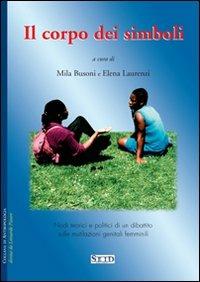 Il corpo dei simboli. Nodi teorici e politici di un dibattito sulle mutilazioni genitali femminili. Vol. 1 - Mila Busoni, Elena Laurenzi - Libro Seid Editori 2005, Antropologia | Libraccio.it