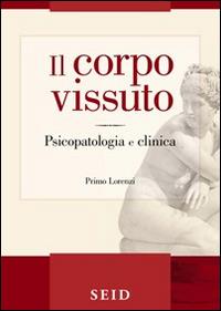 Il corpo vissuto. Psicopatologia e clinica - Primo Lorenzi - Libro Seid Editori 2008 | Libraccio.it