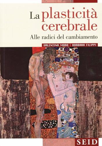 La plasticità cerebrale. Alle radici del cambiamento - Valentina Moro, Barbara Filippi - Libro Seid Editori 2009 | Libraccio.it