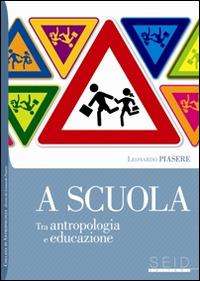 A scuola. Tra antropologia e educazione - Leonardo Piasere - Libro Seid Editori 2011, Antropologia | Libraccio.it