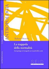 La trappola della normalità. Antropologia ed etnografia nei mondi della scuola - Roberta Bonetti - Libro Seid Editori 2014 | Libraccio.it