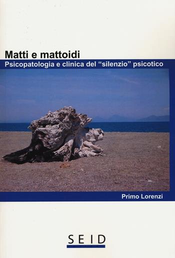 Matti e mattoidi. Psicopatologia e clinica del «silenzio» psicotico - Primo Lorenzi - Libro Seid Editori 2015, Psicologia | Libraccio.it