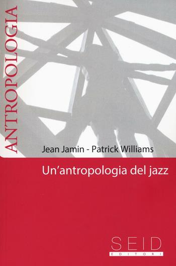 Un' antropologia del jazz - Jean Jamin, Patrick Williams - Libro Seid Editori 2016, Antropologia | Libraccio.it