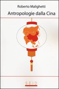 Antropologie della Cina - Roberto Malighetti - Libro Seid Editori 2014 | Libraccio.it