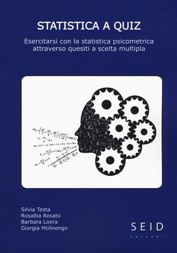 Statistica a quiz. esercitarsi con la statistica psicometrica attraverso questiti a scelta multipla  - Libro Seid Editori 2016 | Libraccio.it