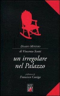 Un irregolare nel palazzo - Vincenzo Scotti - Libro Memori 2010, Diario minimo | Libraccio.it