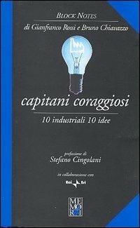 Capitani coraggiosi. 10 industriali, 10 idee - Gianfranco Rossi, Bruno Chiavazzo - Libro Memori 2010, Block notes | Libraccio.it