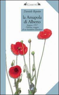 La Amapola di Alberto. Spagna 1957: l'ultimo viaggio di un bandolero anarchico - Daniele Repetto - Libro Memori 2010, Cassetti | Libraccio.it