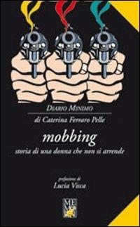 Mobbing. Storia di una donna che non si arrende - Caterina Ferraro Pelle - Libro Memori 2010, Diario minimo | Libraccio.it