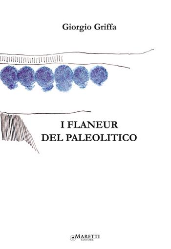 I flaneur del Paleolitico - Giorgio Griffa - Libro Maretti Editore 2014, Scritti d'artista | Libraccio.it