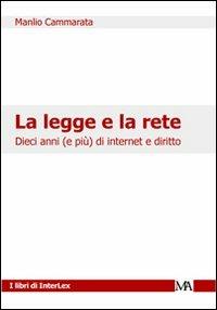 La legge e la rete. Dieci anni (e più) di internet e diritto  - Libro Monti & Ambrosini 2008, I libri di Interlex | Libraccio.it