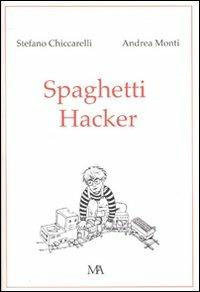 Spaghetti hacker - Stefano Chiccarelli, Andrea Monti - Libro Monti & Ambrosini 2011, Diogene | Libraccio.it