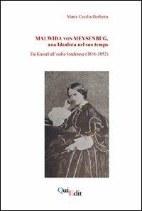 Malwida von Meysenbug, una idealista nel suo tempo. Da Kassel all'esilio londinese (1816-1852) - Maria Cecilia Barbetta - Libro QuiEdit 2006, Uniedit | Libraccio.it