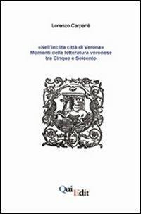 «Nell'inclita città di Verona». Momenti della letteratura veronese tra Cinque e Seicento - Lorenzo Carpanè - Libro QuiEdit 2007, Uniedit | Libraccio.it