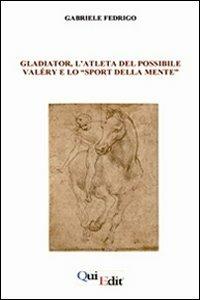 Gladiator, l'atleta del possibile. Valéry e lo «sport della mente» - Gabriele Fedrigo - Libro QuiEdit 2007 | Libraccio.it