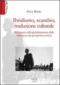 Ibridismo, scambio, traduzione culturale. Riflessioni sulla globalizzazione della cultura in una prospettiva storica - Peter Burke - Libro QuiEdit 2009, Storie/culture | Libraccio.it