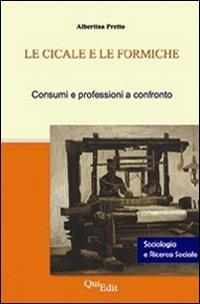 Le cicale e le formiche. Consumi e professioni - Albertina Pretto - Libro QuiEdit 2007, Sociologia e ricerca sociale | Libraccio.it