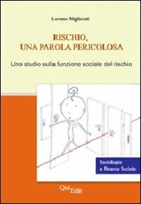 Rischio, una parola pericolosa. Uno studio sulla funzione sociale del rischio - Lorenzo Migliorati - Libro QuiEdit 2006, Sociologia e ricerca sociale | Libraccio.it