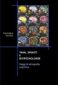 Taxa, spiriti e biotecnologie. Saggi di etnografia cognitiva - Francesco Ronzon - Libro QuiEdit 2006 | Libraccio.it