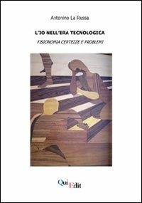 L' io nell'era tecnologica. Fisionomia, certezze e problemi - Antonino La Russa - Libro QuiEdit 2006, Uniedit | Libraccio.it