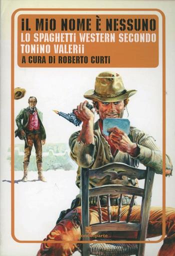 Il mio nome è nessuno. Lo spaghetti western secondo Tonino Valeri - Roberto Curti - Libro Un Mondo a Parte 2008, Cult | Libraccio.it