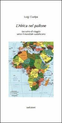L' Africa nel pallone. Taccuino di viaggio verso il mondiale sudafricano - Luigi Guelpa - Libro Sedizioni 2010, Sport | Libraccio.it