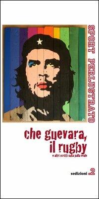 Che Guevara, il rugby e altri scritti sulla palla ovale  - Libro Sedizioni 2011, Sport perlustrato | Libraccio.it