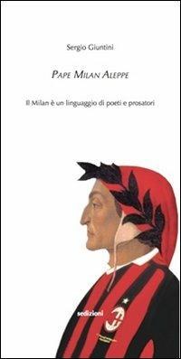Pape Milan Aleppe. Il Milan è un linguaggio di poeti e prosatori - Sergio Giuntini - Libro Sedizioni 2010, Sport | Libraccio.it