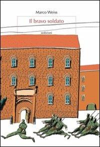 Il bravo soldato - Marco Weiss - Libro Sedizioni 2011, Narrativa | Libraccio.it