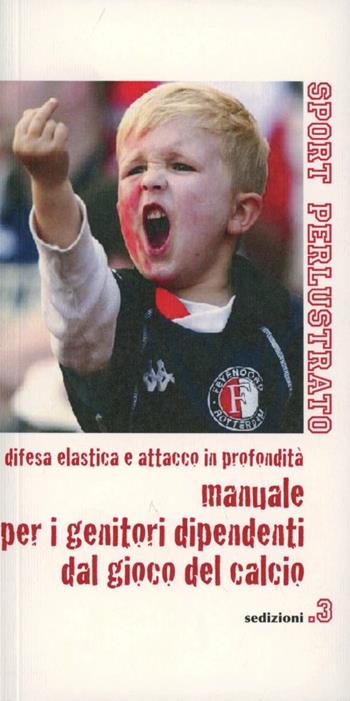 Difesa elastica e attacco in profondità. Manuale per genitori dipendenti dal gioco del calcio  - Libro Sedizioni 2012, Quaderni di sport perlustrato | Libraccio.it