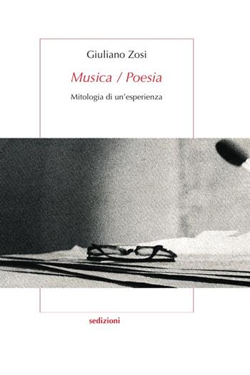 Musica/poesia. Mitologia di un'esperienza - Giuliano Zosi - Libro Sedizioni 2014 | Libraccio.it