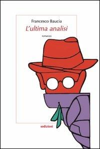 L' ultima analisi - Francesco Baucia - Libro Sedizioni 2013, Narrativa | Libraccio.it