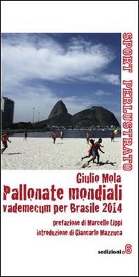Pallonate mondiali vademecum per Brasile 2014 - Giulio Mola - Libro Sedizioni 2014, Sport perlustrato | Libraccio.it