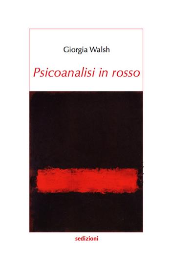 Psicoanalisi in rosso - Giorgia Walsh - Libro Sedizioni 2014, Narrativa | Libraccio.it