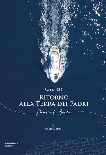 Rotta 230°. Ritorno alla Terra dei Padri. Diario di Bordo - Mauro Manca - Libro Panoramika Editrice 2024, IFuorikollana | Libraccio.it