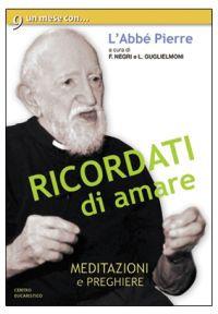 Ricordati di amare. Un mese con l'Abbé Pierre  - Libro Centro Eucaristico 2006, Un mese con | Libraccio.it