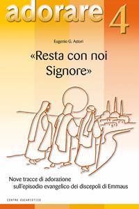 «Resta con noi Signore». Nove tracce di adorazione sull'episodio evangelico dei discepoli di Emmaus - Eugenio G. Astori - Libro Centro Eucaristico 2006, Adorare | Libraccio.it