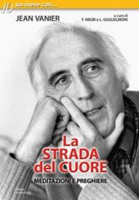 La strada del cuore. Meditazioni e preghiere di Jean Vanier - Fausto Negri, Luigi Guglielmoni - Libro Centro Eucaristico 2008, Un mese con | Libraccio.it