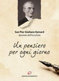 Un pensiero per ogni giorno - Pier Giuliano Eymard - Libro Centro Eucaristico 2012, Il pane del cammino | Libraccio.it