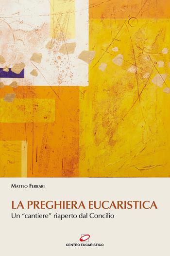 La preghiera eucaristica. Un «cantiere» riaperto dal Concilio - Matteo Ferrari - Libro Centro Eucaristico 2014, Preghiera e liturgia | Libraccio.it