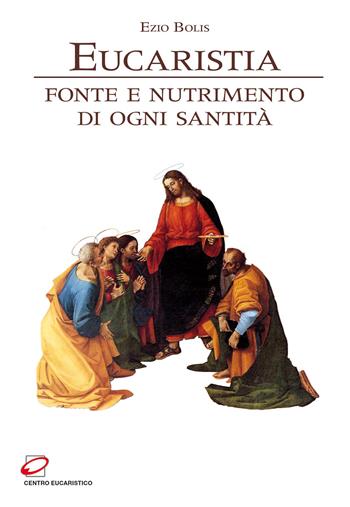 Eucaristia. Fonte e nutrimento di ogni santità - Ezio Bolis - Libro Centro Eucaristico 2014 | Libraccio.it