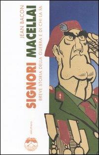 Signori macellai. Breve storia della guerra e di chi la fa - Jean Bacon - Libro Elèuthera 2005 | Libraccio.it