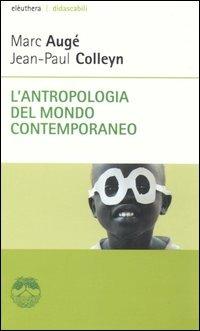 L' antropologia del mondo contemporaneo - Marc Augé, Jean-Paul Colleyn - Libro Elèuthera 2005, Didascabili | Libraccio.it