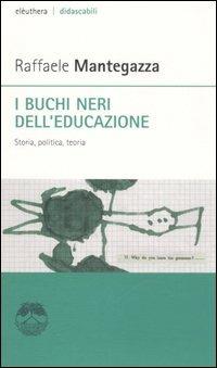 I buchi neri dell'educazione. Storia, politica, teoria - Raffaele Mantegazza - Libro Elèuthera 2006, Didascabili | Libraccio.it