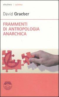 Frammenti di antropologia anarchica - David Graeber - Libro Elèuthera 2006, Caienna | Libraccio.it