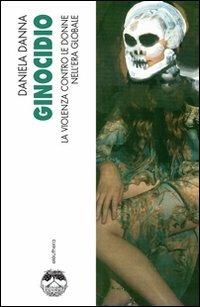 Ginocidio. La violenza contro le donne nell'era globale - Daniela Danna - Libro Elèuthera 2006 | Libraccio.it