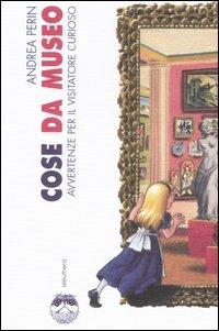 Cose da museo. Avvertenze per il visitatore curioso - Andrea Perin - Libro Elèuthera 2007 | Libraccio.it