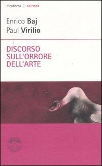 Discorso sull'orrore dell'arte - Enrico Baj, Paul Virilio - Libro Elèuthera 2007, Caienna | Libraccio.it